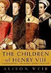 The Children of Henry VIII - Alison Weir