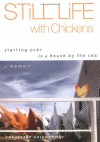 Still Life with Chickens: Starting Over in a House by the Sea - Catherine Goldhammer