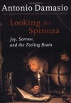 Looking for Spinoza: Joy, Sorrow, and the Feeling Brain - Antonio R. Damasio