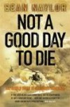 Not A Good Day To Die: The Untold Story of Operation Anaconda - Sean Naylor