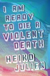 I Am Ready to Die a Violent Death - Heiko Julien