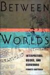 Between Worlds: Interpreters, Guides, and Survivors - Frances E. Karttunen, Paul Robeson