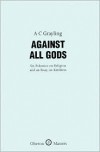 Against All Gods: Six Polemics on Religion and an Essay on Kindness - A C Grayling