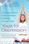 Yoga for Depression: A Compassionate Guide to Relieve Suffering Through Yoga - Amy Weintraub
