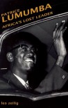 Patrice Lumumba: Africa's Lost Leader - Leo Zeilig