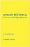 Humanism and Libraries: An Essay on the Philosophy of Librarianship - André Cossette, Rory Litwin