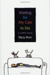 Waiting for My Cats to Die: A Morbid Memoir - Stacy Horn