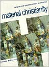 Material Christianity: Religion and Popular Culture in America - Colleen McDannell