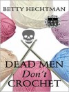Dead Men Don't Crochet  - Betty Hechtman