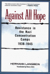 Against All Hope: Resistance in the Nazi Concentration Camps, 1938-1945 - Hermann Langbein, Harry Zohn
