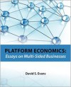 Platform Economics: Essays on Multi-Sided Businesses - David S. Evans