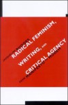 Radical Feminism, Writing, and Critical Agency: From Manifesto to Modern - Jacqueline Rhodes