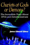 Chariots of Gods or Demons?: The Incredible Truth about UFOs and Extraterrestrials - James Edward Gilmer