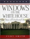 Windows on the White House: The Story of Presidential Libraries - Curt Smith