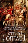 Waterloo: The True Story of Four Days, Three Armies and Three Battles - Bernard Cornwell