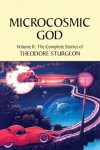 Microcosmic God: Volume II: The Complete Stories of Theodore Sturgeon - Theodore Sturgeon, Paul Williams