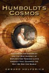 Humboldt's Cosmos: Alexander von Humboldt and the Latin American Journey that Changed the Way We See the World - Gerard Helferich