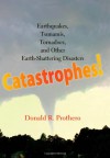 Catastrophes!: Earthquakes, Tsunamis, Tornadoes, and Other Earth-Shattering Disasters - Donald R. Prothero