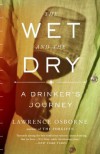 The Wet and the Dry: A Drinker's Journey - Lawrence Osborne