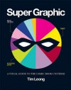 Super Graphic: A Visual Guide to the Comic Book Universe - Tim Leong