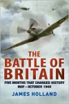 The Battle of Britain: Five Months That Changed History; May-October 1940 - James Holland