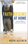 Faith Begins at Home: The Family Makeover with Christ at the Center - Mark Holmen