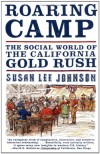 Roaring Camp: The Social World of the California Gold Rush - Susan Lee Johnson