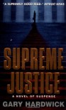 Supreme Justice: A Novel Of Suspense - Gary Hardwick