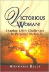 Victorious Woman!: Shaping Life's Challenges Into Personal Victories - Annmarie Kelly