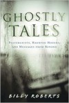 Ghostly Tales: Poltergeists, Haunted Houses, and Messages from Beyond - Billy Roberts