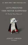 Let's Pretend This Never Happened: (A Mostly True Memoir) [Hardcover] [2012] (Author) Jenny Lawson - 