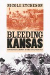Bleeding Kansas: Contested Liberty in the Civil War Era - Nicole Etcheson