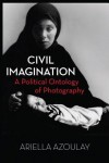 Civil Imagination: A Political Ontology of Photography - Ariella Azoulay