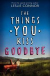 The Things You Kiss Goodbye - Leslie Connor