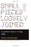 Small Pieces Loosely Joined: A Unified Theory Of The Web - David Weinberger