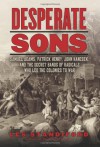 Desperate Sons: The Secret Band of Radicals Who Led the Colonies to War - Les Standiford