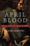 April Blood: Florence and the Plot against the Medici - Lauro Martines