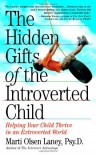 The Hidden Gifts of the Introverted Child: Helping Your Child Thrive in an Extroverted World - Marti Olsen Laney