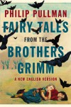 Fairy Tales from the Brothers Grimm: A New English Version - Philip Pullman, Jacob Grimm