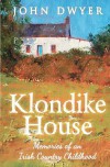 Klondike House - Memories of an Irish Country Childhood: Growing up in Rural Ireland - John Dwyer