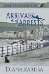 Arrivals and Arrests (An Isle of Man Ghostly Cozy Book 1) - Diana Xarissa