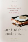 Unfinished Business: One Man's Extraordinary Year of Trying to Do the Right Things - Lee Kravitz