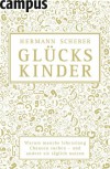 Glückskinder: Warum manche lebenslang Chancen suchen - und andere sie täglich nutzen - Hermann Scherer