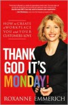 Thank God It's Monday!: How to Create a Workplace You and Your Customers Love - Roxanne Emmerich