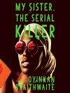 My Sister, the Serial Killer - Oyinkan Braithwaite, Adepero Oduye