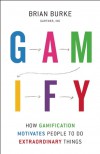 Gamify: How Gamification Motivates People to Do Extraordinary Things - Brian  Burke