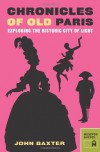 Chronicles of Old Paris: Exploring the Historic City of Light - John Baxter