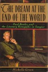 The Dream at the End of the World: Paul Bowles and the Literary Renegades in Tangier - Michelle Green