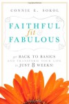 Faithful, Fit & Fabulous: Get Back to Basics and Transform Your Life - in just 8 Weeks - Connie E. Sokol