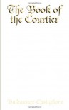 The Book of the Courtier - Baldassare Castiglione, Leonard Eckstein Opdycke